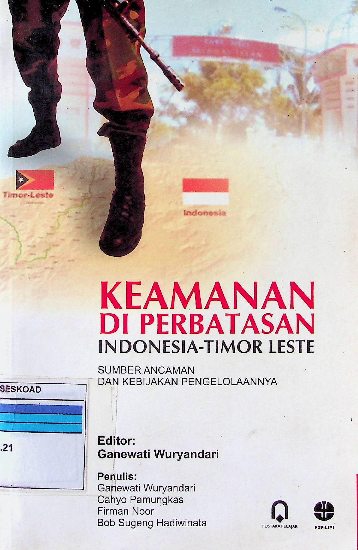 Keamanan Di Perbatasan Indonesia-Timor Leste Sumber Ancaman Dan Kebijakan Pengelolaannya